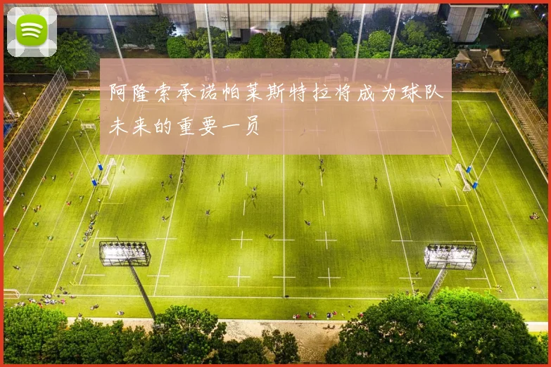 阿隆索承诺帕莱斯特拉将成为球队未来的重要一员