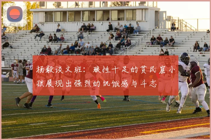 杨毅谈文班：狼性十足的贫民窟小孩展现出强烈的饥饿感与斗志
